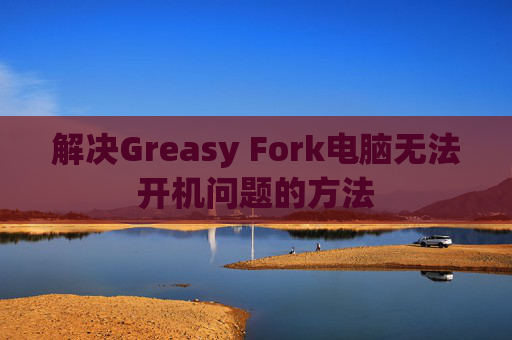 解决Greasy Fork电脑无法开机问题的方法
