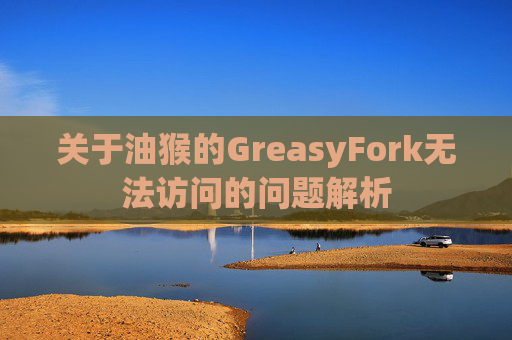 关于油猴的GreasyFork无法访问的问题解析
